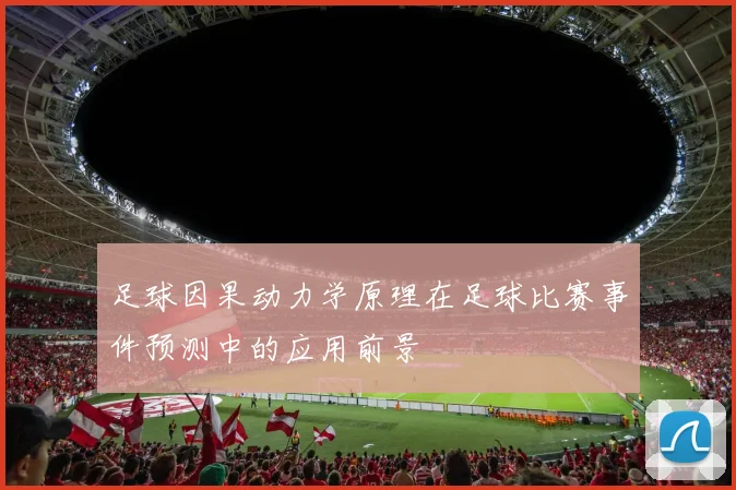 足球因果动力学原理在足球比赛事件预测中的应用前景
