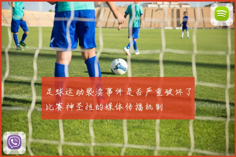 足球运动亵渎事件是否严重破坏了比赛神圣性的媒体传播机制